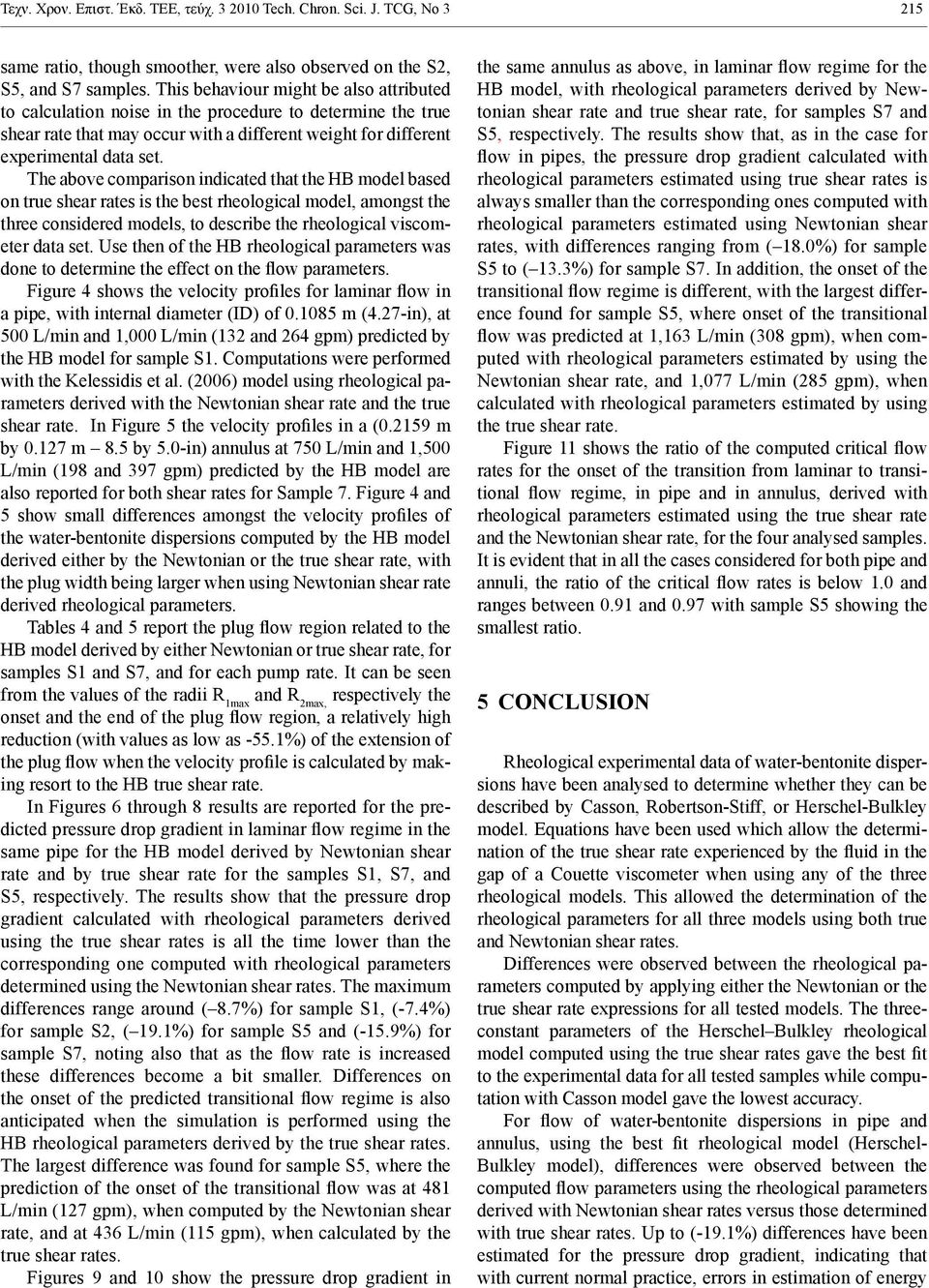 The above comparison indicated that the HB model based on true shear rates is the best rheological model, amongst the three considered models, to describe the rheological viscometer data set.