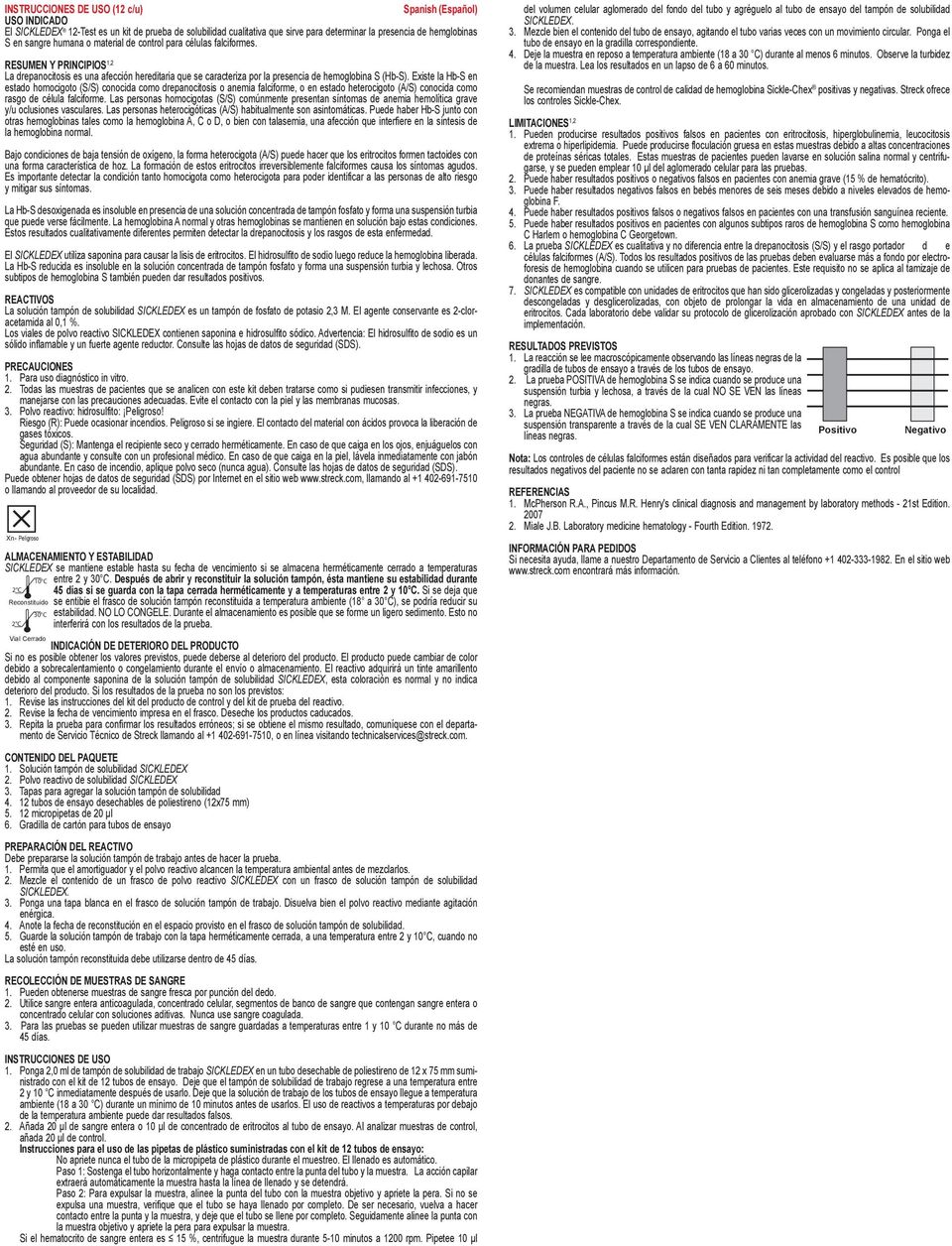 Existe la Hb-S en estado homocigoto (S/S) conocida como drepanocitosis o anemia falciforme, o en estado heterocigoto (A/S) conocida como rasgo de célula falciforme.