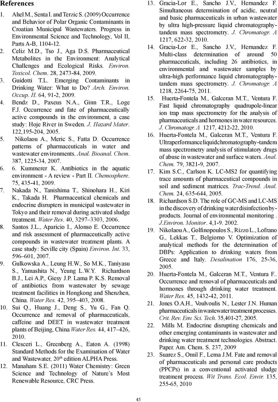 Environ. Toxicol. Chem. 28, 2473-84, 2009. 3. Guidotti T.L. Emerging Contaminants in Drinking Water: What to Do? Arch. Environ. Occup. H. 64, 91-2, 2009. 4. Bendz D., Paxeus N.A., Ginn T.R., Loge F.J.