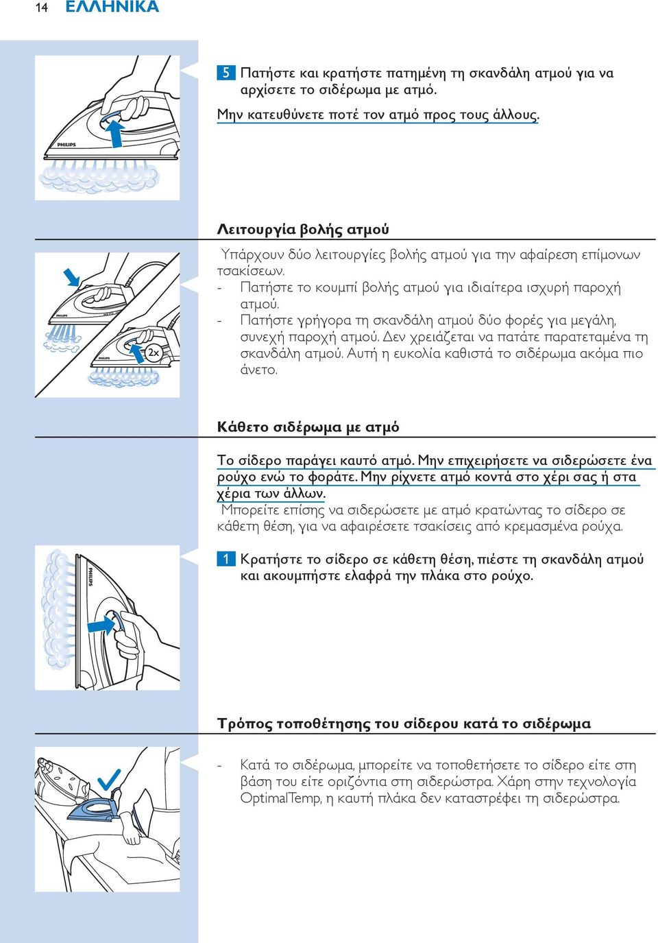 Πατήστε γρήγορα τη σκανδάλη ατμού δύο φορές για μεγάλη, συνεχή παροχή ατμού. Δεν χρειάζεται να πατάτε παρατεταμένα τη σκανδάλη ατμού. Αυτή η ευκολία καθιστά το σιδέρωμα ακόμα πιο άνετο.