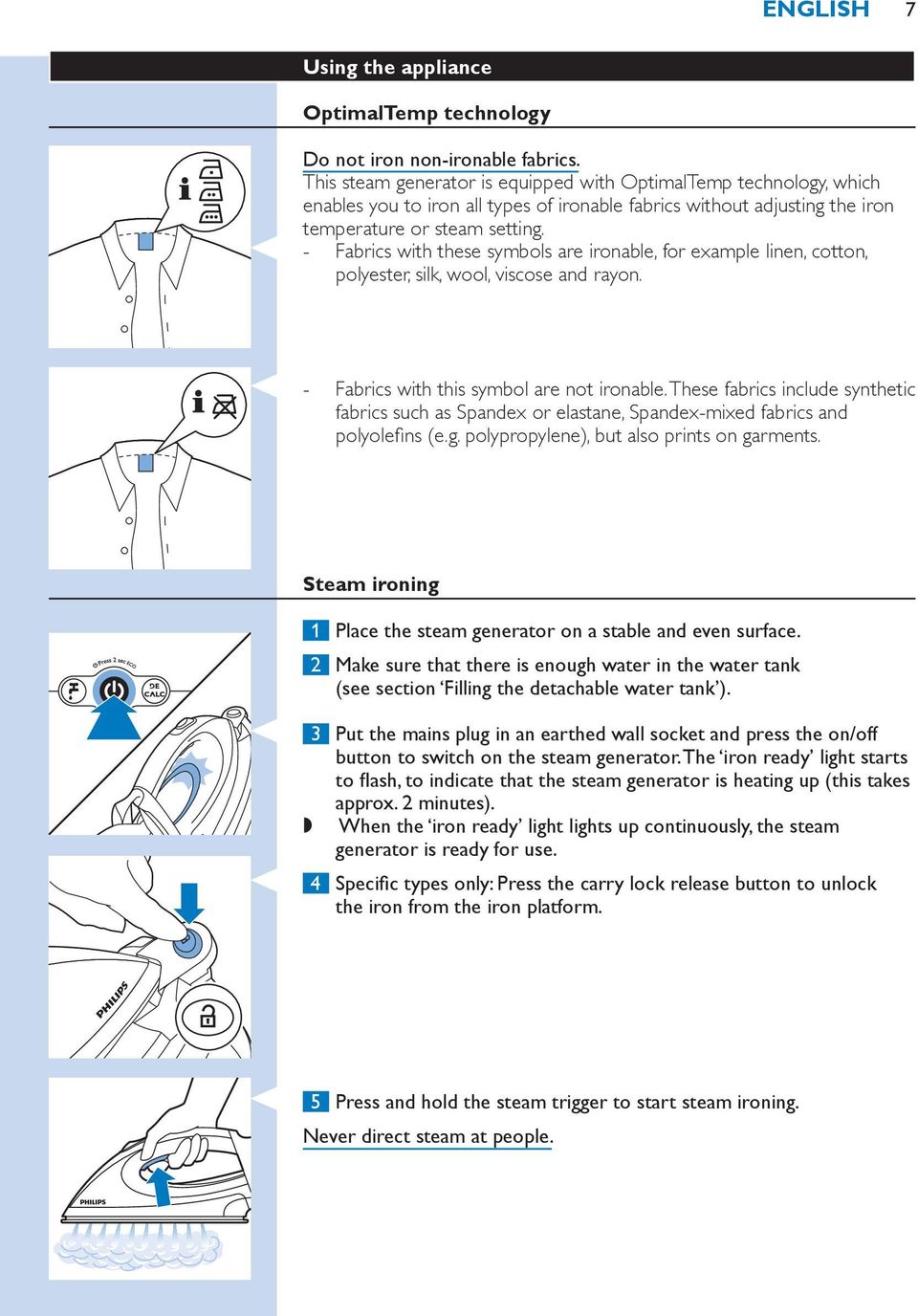 Fabrics with these symbols are ironable, for example linen, cotton, polyester, silk, wool, viscose and rayon. Fabrics with this symbol are not ironable.