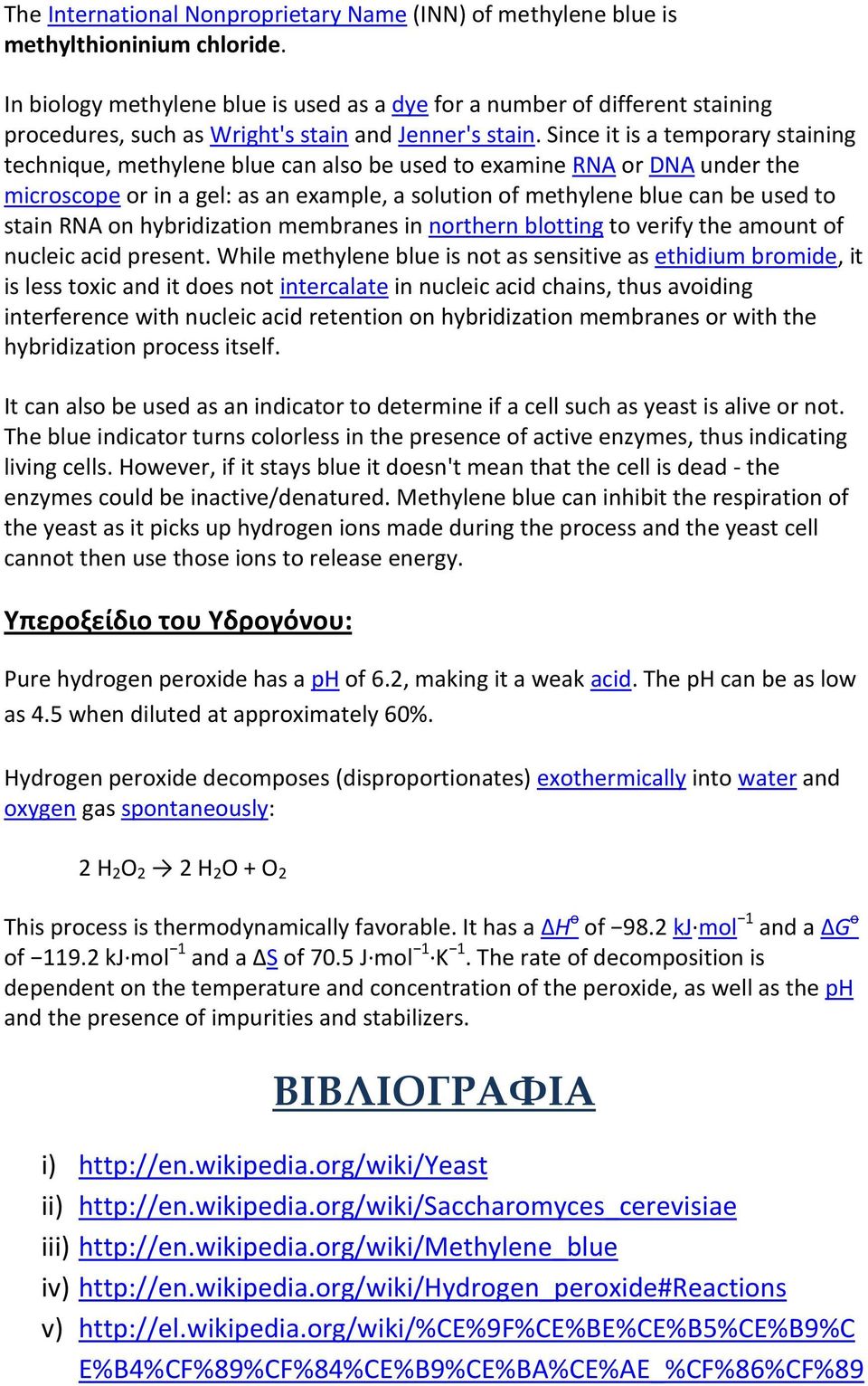 Since it is a temporary staining technique, methylene blue can also be used to examine RNA or DNA under the microscope or in a gel: as an example, a solution of methylene blue can be used to stain