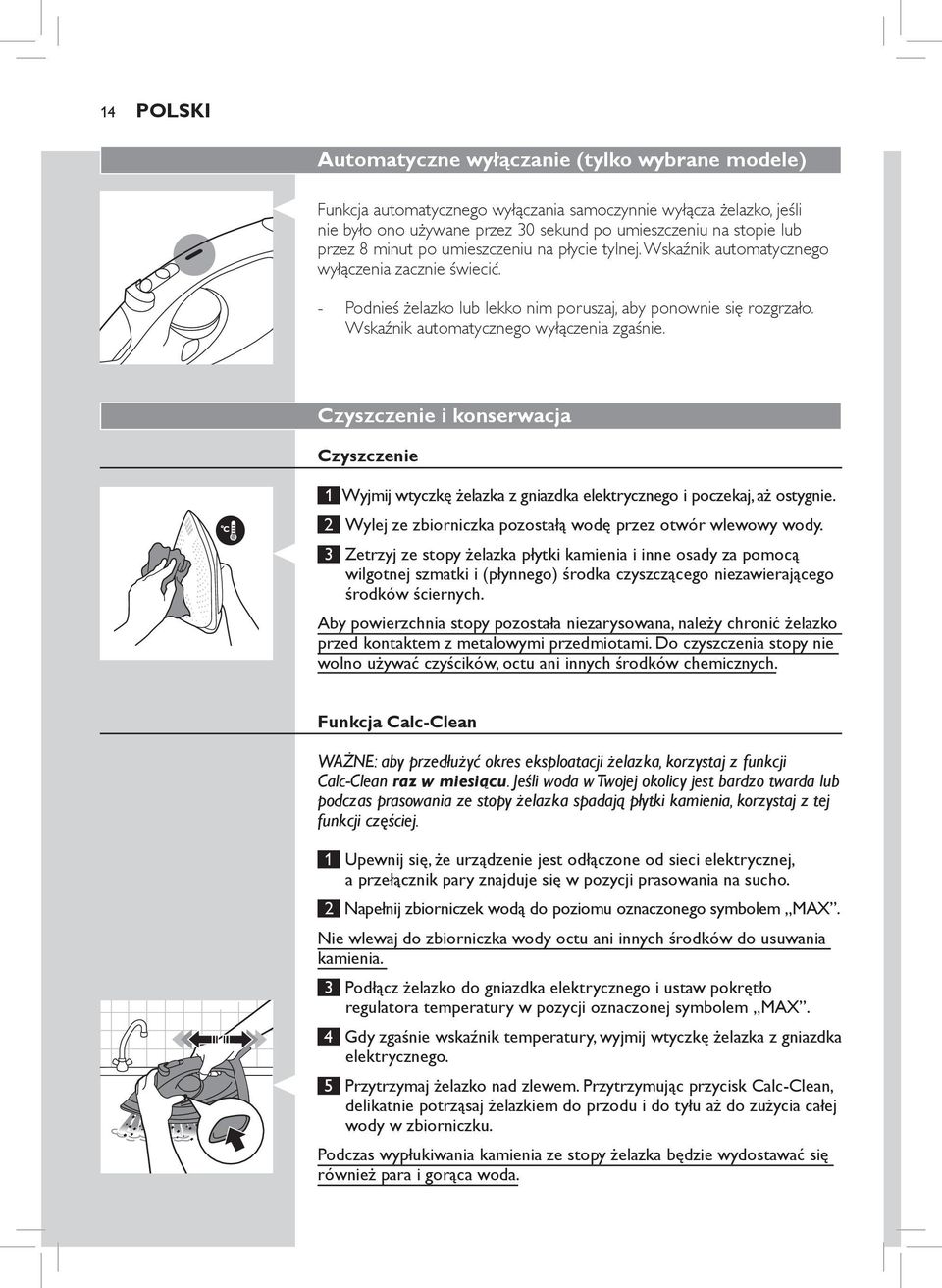 Wskaźnik automatycznego wyłączenia zgaśnie. Czyszczenie i konserwacja Czyszczenie 1 Wyjmij wtyczkę żelazka z gniazdka elektrycznego i poczekaj, aż ostygnie.