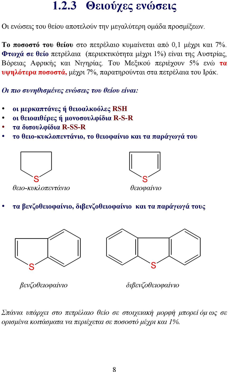 Οι πιο συνηθισµένες ενώσεις του θείου είναι: οι µερκαπτάνες ή θειοαλκοόλες RSH οι θειοαιθέρες ή µονοσουλφίδια R-S-R τα δισουλφίδια R-SS-R το θειο-κυκλοπεντάνιο, το θειοφαίνιο και τα παράγωγά του S