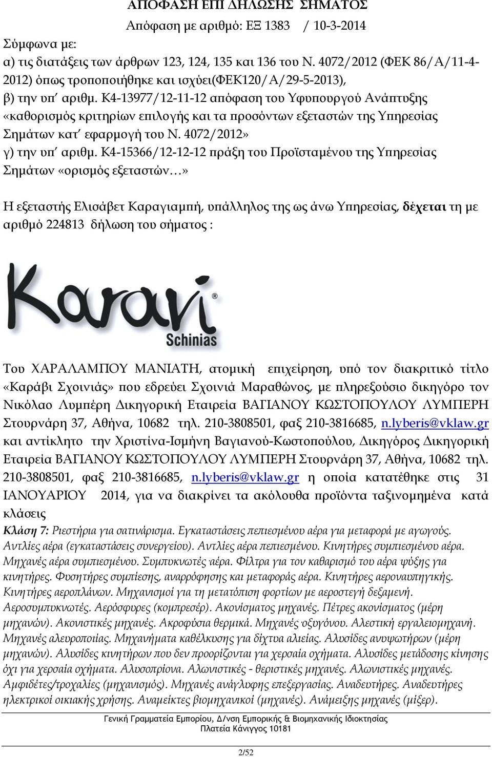 K4-13977/12-11-12 απόφαση του Υφυπουργού Ανάπτυξης «καθορισμός κριτηρίων επιλογής και τα προσόντων εξεταστών της Υπηρεσίας Σημάτων κατ εφαρμογή του Ν. 4072/2012» γ) την υπ αριθμ.