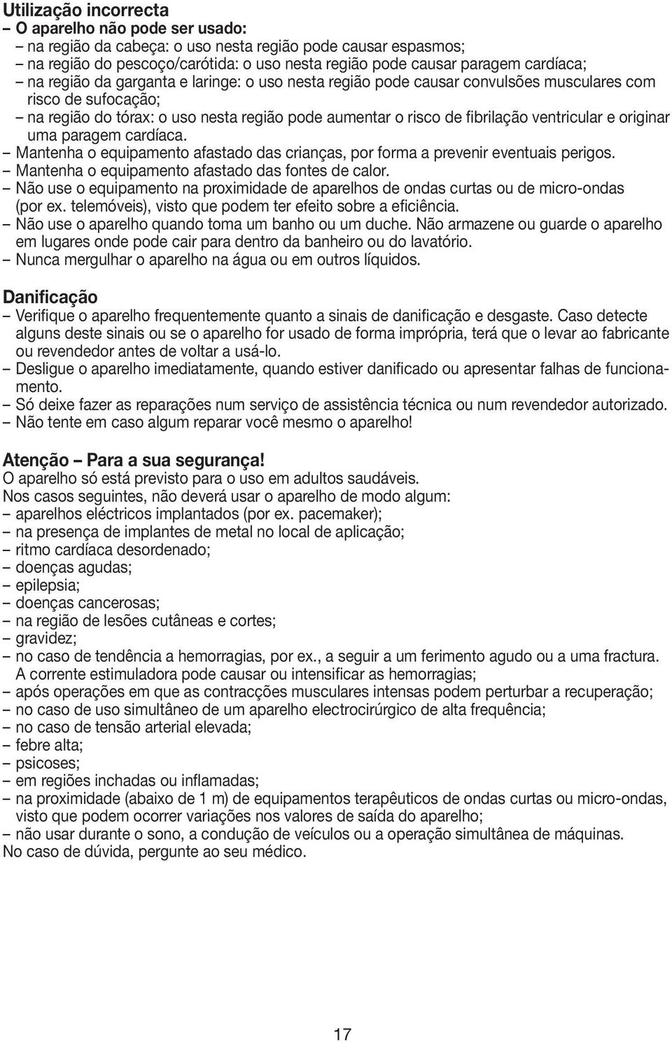 originar uma paragem cardíaca. Mantenha o equipamento afastado das crianças, por forma a prevenir eventuais perigos. Mantenha o equipamento afastado das fontes de calor.