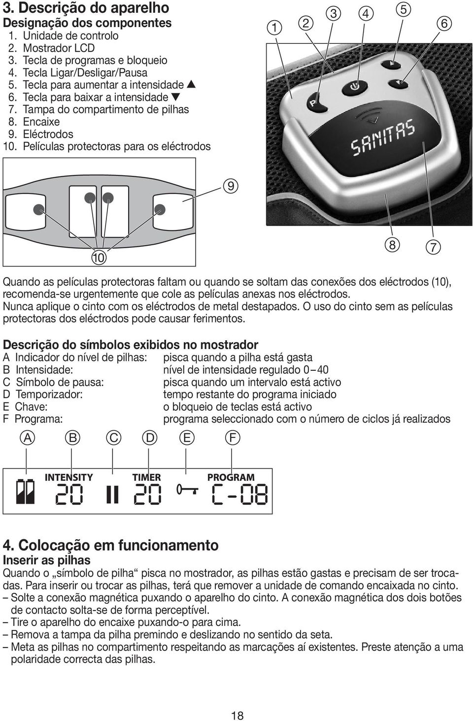 Películas protectoras para os eléctrodos 1 2 3 4 5 6 9 10 8 7 Quando as películas protectoras faltam ou quando se soltam das conexões dos eléctrodos (10), recomenda-se urgentemente que cole as