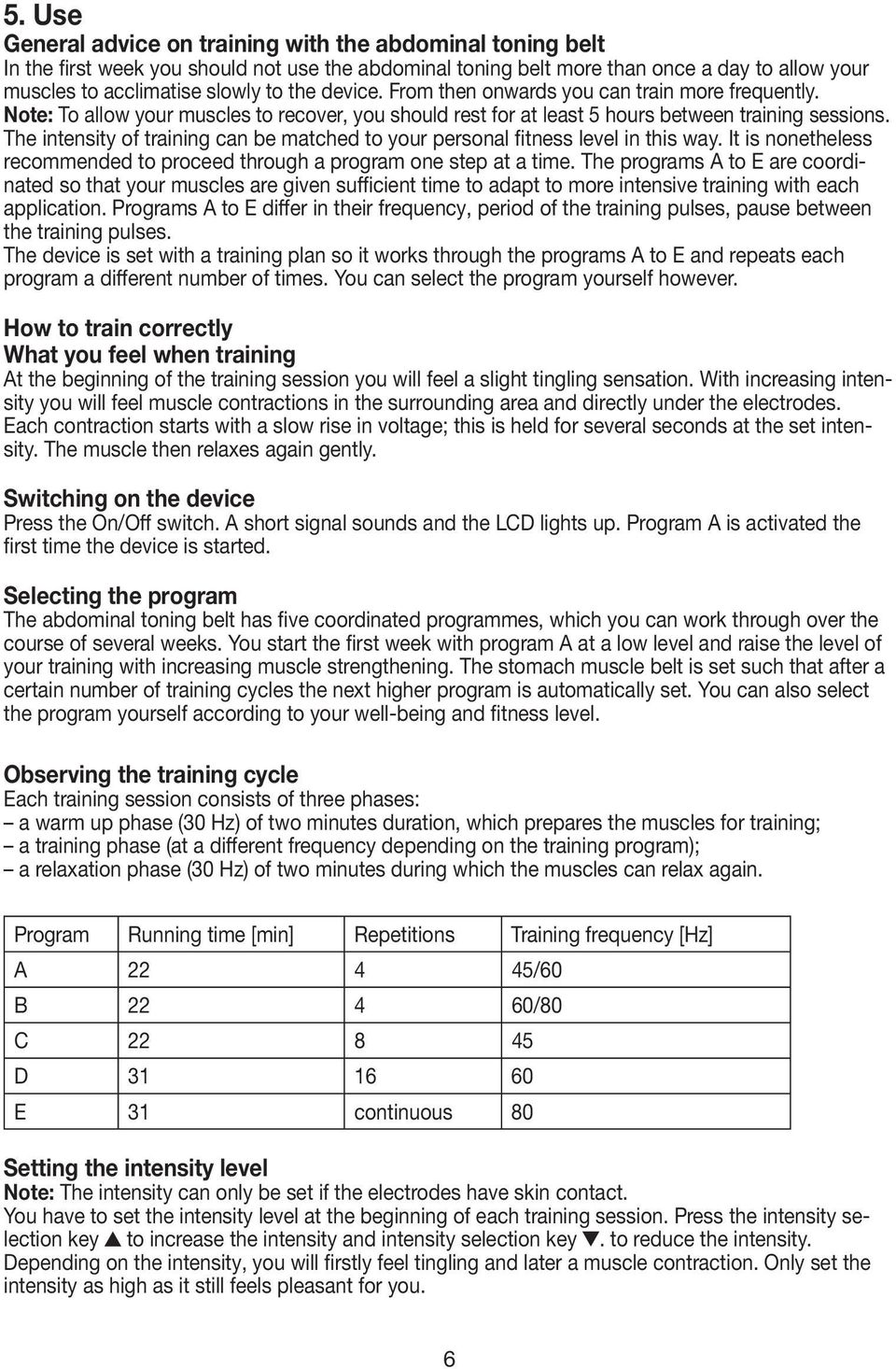 The intensity of training can be matched to your personal fitness level in this way. It is nonetheless recommended to proceed through a program one step at a time.