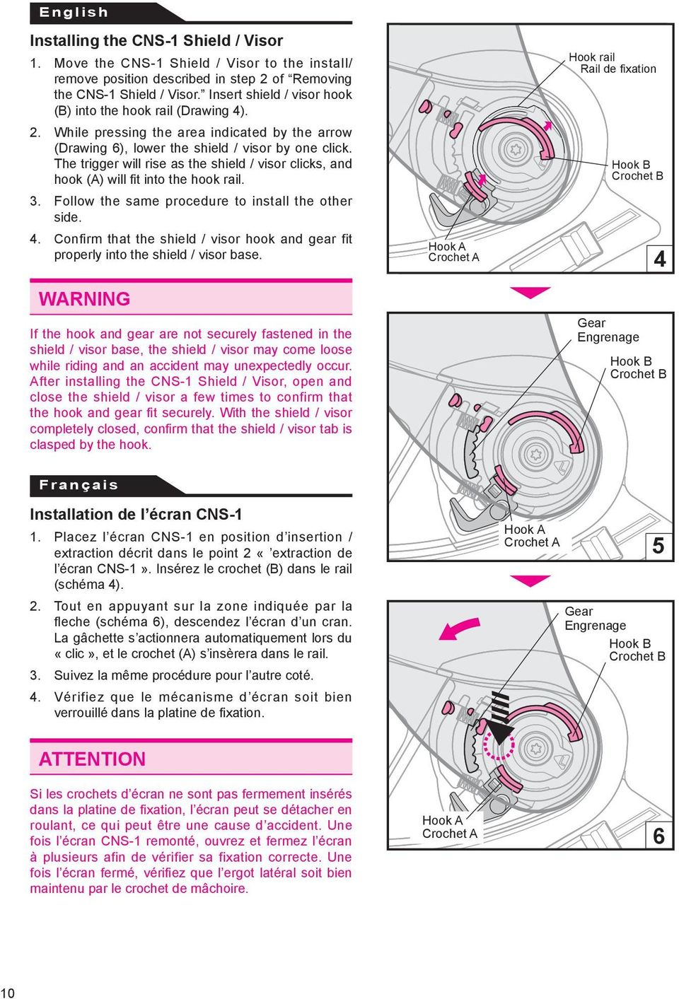 The trigger will rise as the shield / visor clicks, and hook (A) will fit into the hook rail. Hook B Crochet B 3. Follow the same procedure to install the other side. 4.