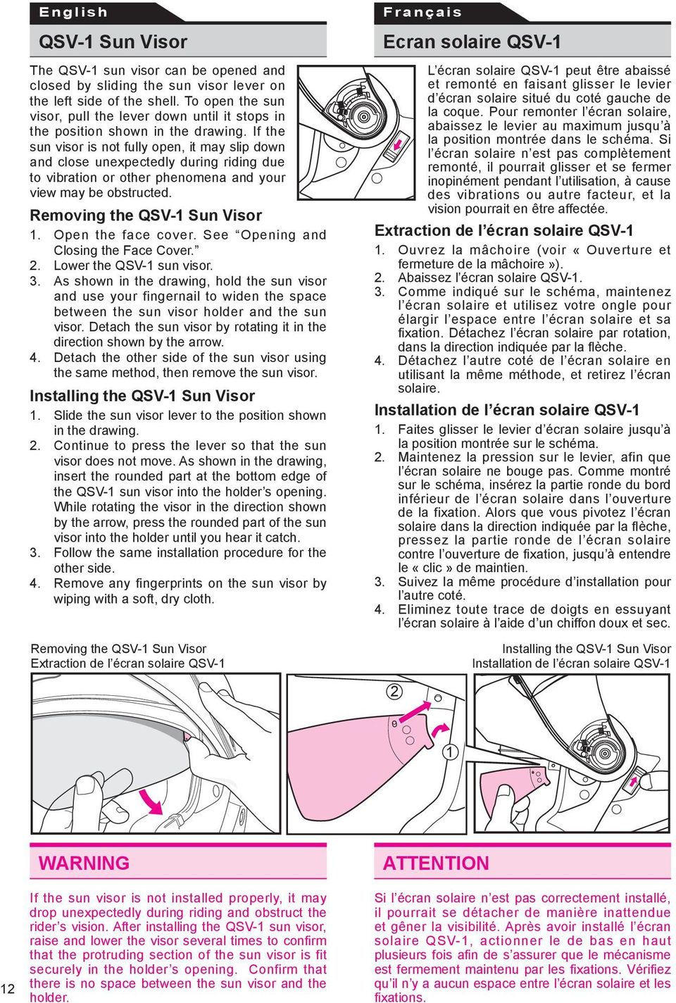If the sun visor is not fully open, it may slip down and close unexpectedly during riding due to vibration or other phenomena and your view may be obstructed. Removing the QSV-1 Sun Visor 1.