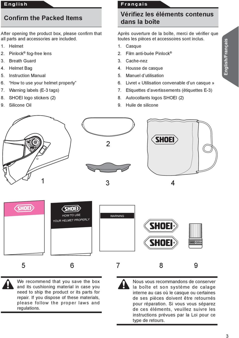 Silicone Oil HOW TO USE YOUR HELMET PROPERLY 2 Après ouverture de la boîte, merci de vérifier que toutes les pièces et accessoires sont inclus. 1. Casque 2. Film anti-buée Pinlock 3. Cache-nez 4.