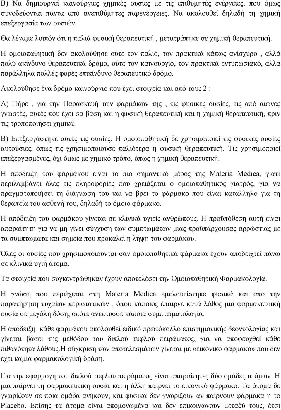 Η ομοιοπαθητική δεν ακολούθησε ούτε τον παλιό, τον πρακτικά κάπως ανίσχυρο, αλλά πολύ ακίνδυνο θεραπευτικά δρόμο, ούτε τον καινούργιο, τον πρακτικά εντυπωσιακό, αλλά παράλληλα πολλές φορές επικίνδυνο