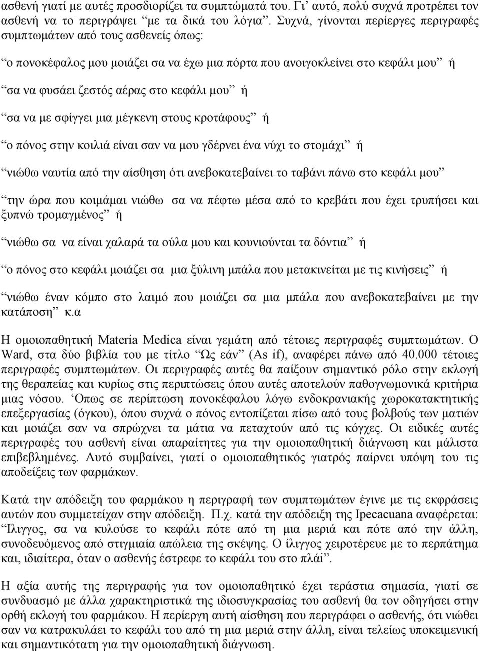 να με σφίγγει μια μέγκενη στους κροτάφους ή ο πόνος στην κοιλιά είναι σαν να μου γδέρνει ένα νύχι το στομάχι ή νιώθω ναυτία από την αίσθηση ότι ανεβοκατεβαίνει το ταβάνι πάνω στο κεφάλι μου την ώρα