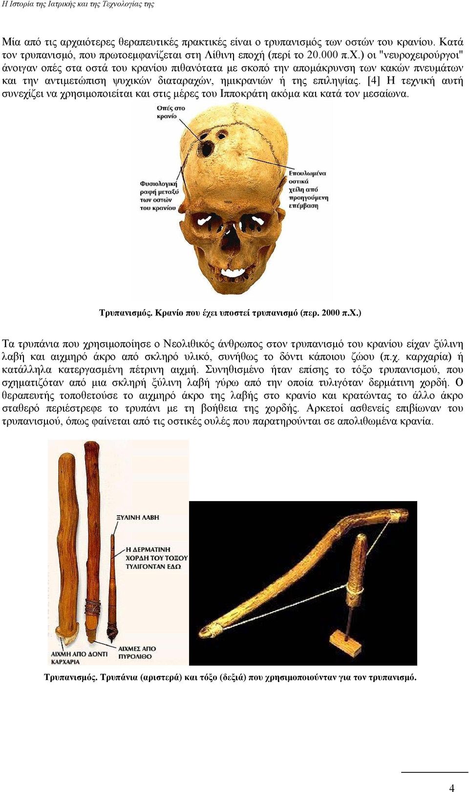 χ. καρχαρία) ή κατάλληλα κατεργασµένη πέτρινη αιχµή. Συνηθισµένο ήταν επίσης το τόξο τρυπανισµού, που σχηµατιζόταν από µια σκληρή ξύλινη λαβή γύρω από την οποία τυλιγόταν δερµάτινη χορδή.