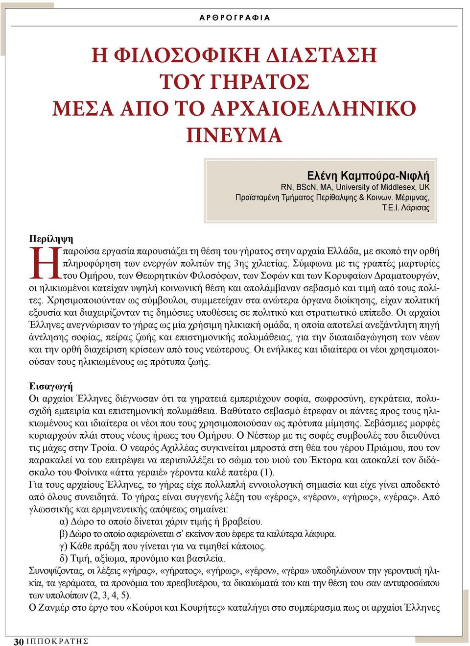 Σύμφωνα με τις γραπτές μαρτυρίες του Ομήρου, των Θεωρητικών Φιλοσόφων, των Σοφών και των Κορυφαίων Δραματουργών, οι ηλικιωμένοι κατείχαν υψηλή κοινωνική θέση και απολάμβαναν σεβασμό και τιμή από τους