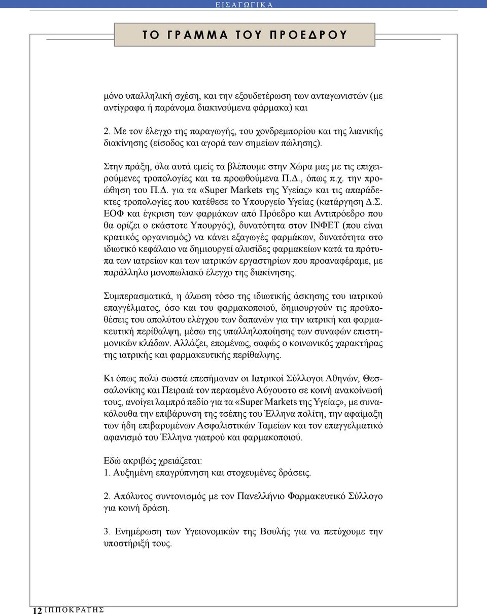 Στην πράξη, όλα αυτά εμείς τα βλέπουμε στην Χώρα μας με τις επιχειρούμενες τροπολογίες και τα προωθούμενα Π.Δ.