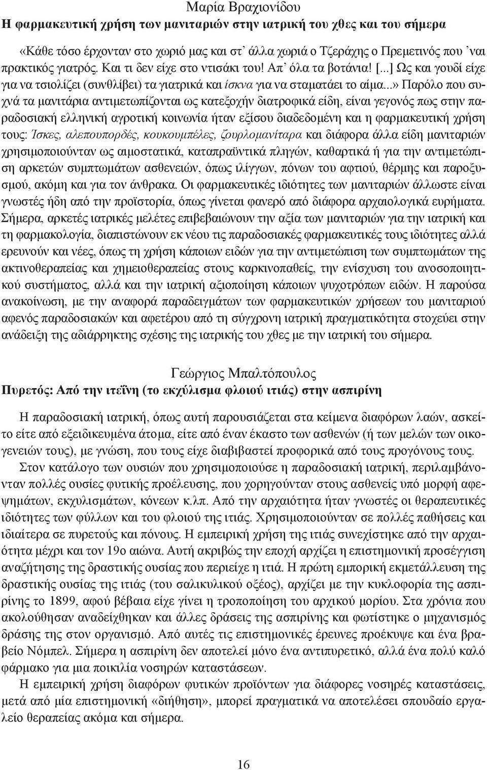 ..» Παρόλο που συχνά τα μανιτάρια αντιμετωπίζονται ως κατεξοχήν διατροφικά είδη, είναι γεγονός πως στην παραδοσιακή ελληνική αγροτική κοινωνία ήταν εξίσου διαδεδομένη και η φαρμακευτική χρήση τους: