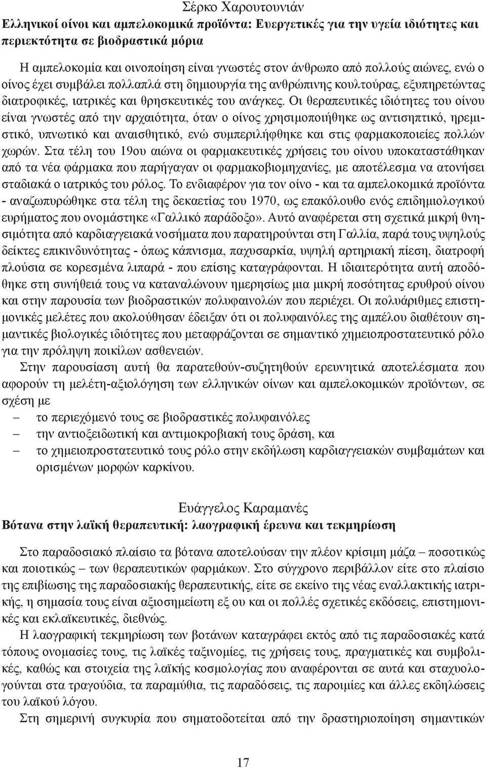 Οι θεραπευτικές ιδιότητες του οίνου είναι γνωστές από την αρχαιότητα, όταν ο οίνος χρησιμοποιήθηκε ως αντισηπτικό, ηρεμιστικό, υπνωτικό και αναισθητικό, ενώ συμπεριλήφθηκε και στις φαρμακοποιείες