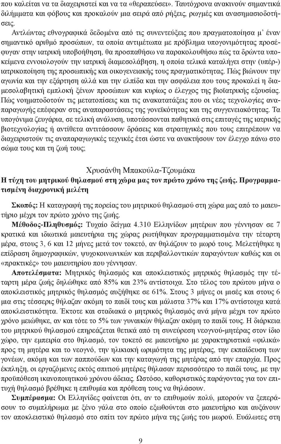 προσπαθήσω να παρακολουθήσω πώς τα δρώντα υποκείμενα εννοιολογούν την ιατρική διαμεσολάβηση, η οποία τελικά καταλήγει στην (υπέρ-) ιατρικοποίηση της προσωπικής και οικογενειακής τους πραγματικότητας.