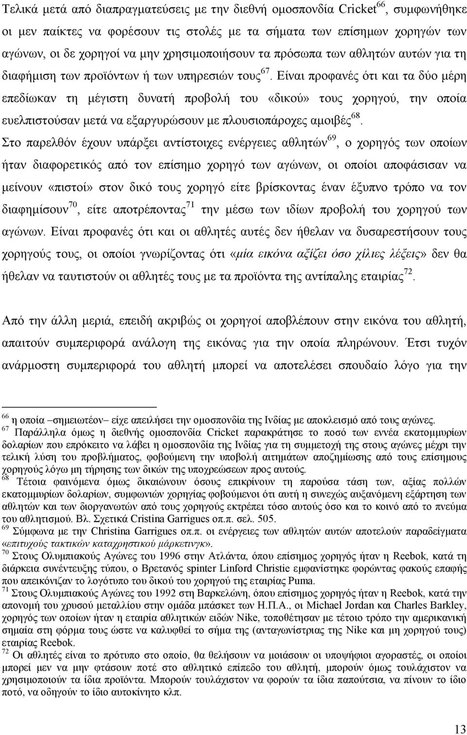 Είναι προφανές ότι και τα δύο μέρη επεδίωκαν τη μέγιστη δυνατή προβολή του «δικού» τους χορηγού, την οποία ευελπιστούσαν μετά να εξαργυρώσουν με πλουσιοπάροχες αμοιβές 68.