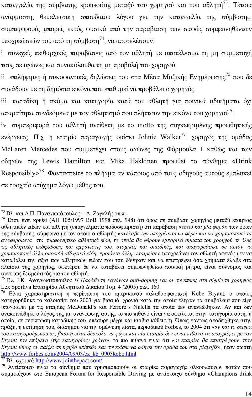 αποτελέσουν: i. συνεχείς πειθαρχικές παραβάσεις από τον αθλητή με αποτέλεσμα τη μη συμμετοχή τους σε αγώνες και συνακόλουθα τη μη προβολή του χορηγού. ii.