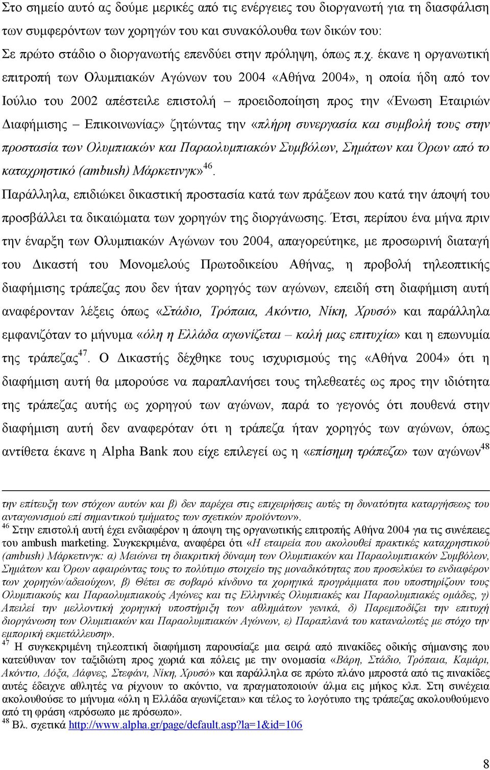 έκανε η οργανωτική επιτροπή των Ολυμπιακών Αγώνων του 2004 «Αθήνα 2004», η οποία ήδη από τον Ιούλιο του 2002 απέστειλε επιστολή προειδοποίηση προς την «Ένωση Εταιριών Διαφήμισης Επικοινωνίας»