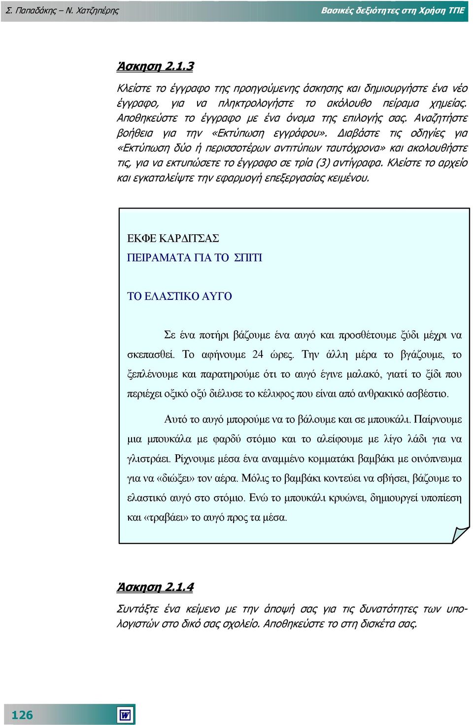 Αναζητήστε βοήθεια για την «Εκτύπωση εγγράφου». ιαβάστε τις οδηγίες για «Εκτύπωση δύο ή περισσοτέρων αντιτύπων ταυτόχρονα» και ακολουθήστε τις, για να εκτυπώσετε το έγγραφο σε τρία (3) αντίγραφα.