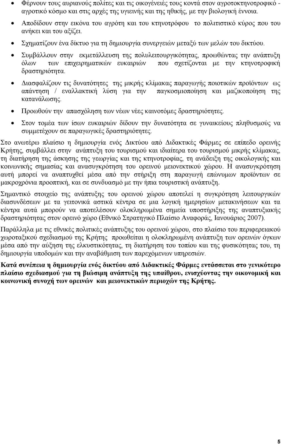 Συμβάλλουν στην εκμετάλλευση της πολυλειτουργικότητας, προωθώντας την ανάπτυξη όλων των επιχειρηματικών ευκαιριών που σχετίζονται με την κτηνοτροφική δραστηριότητα.