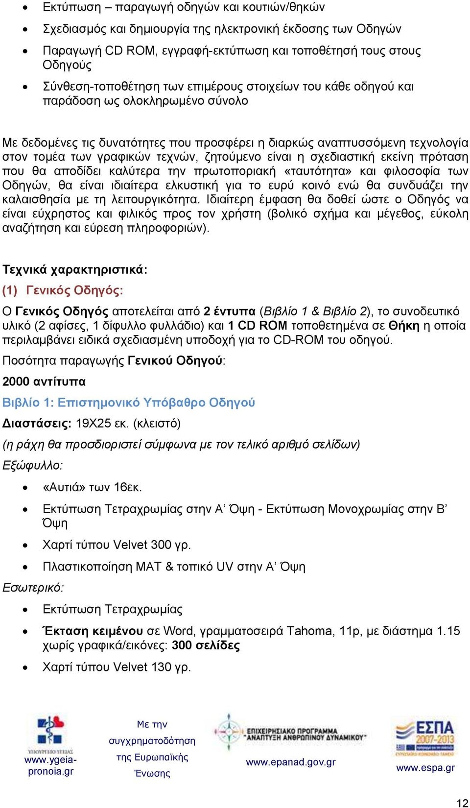 σχεδιαστική εκείνη πρόταση που θα αποδίδει καλύτερα την πρωτοποριακή «ταυτότητα» και φιλοσοφία των Οδηγών, θα είναι ιδιαίτερα ελκυστική για το ευρύ κοινό ενώ θα συνδυάζει την καλαισθησία με τη