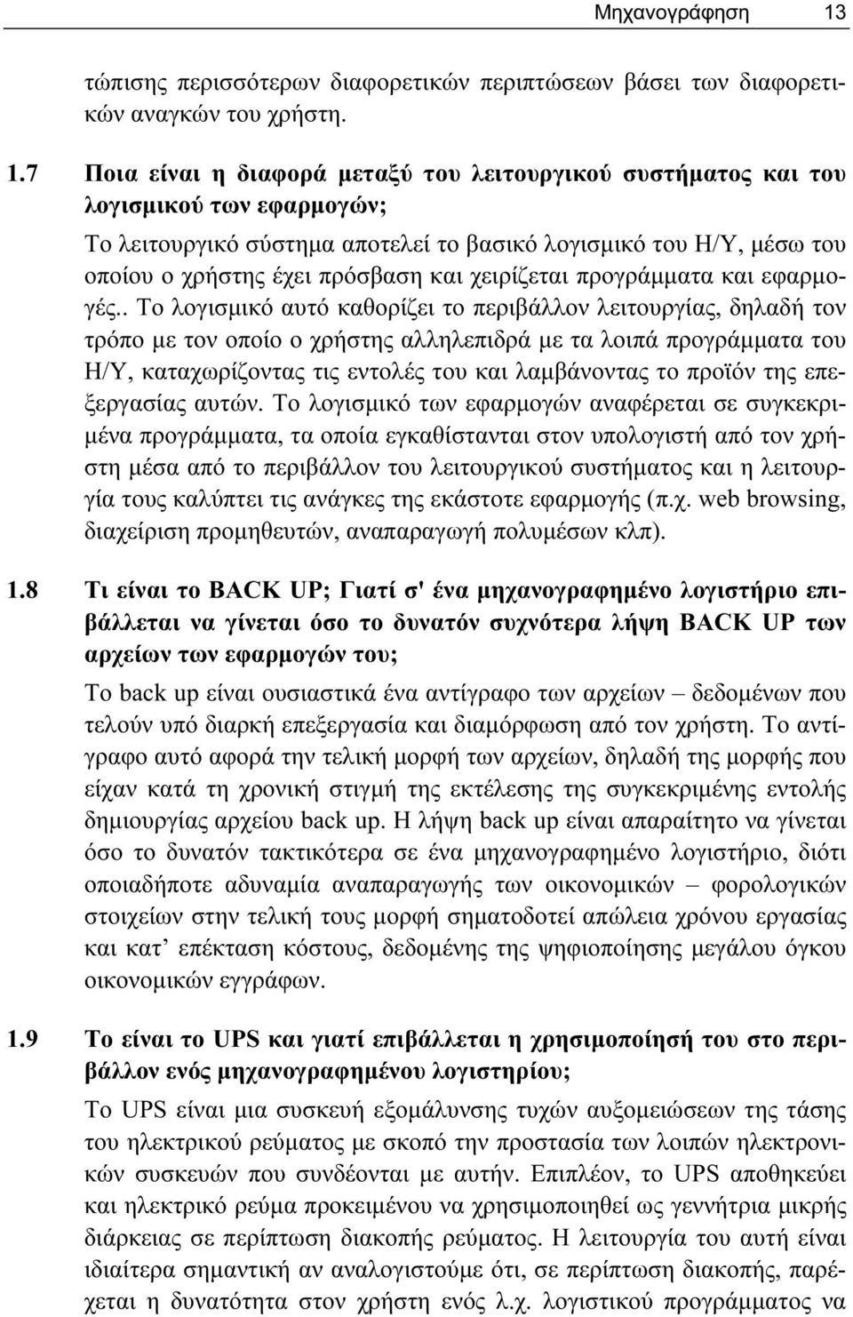 7 Ποια είναι η διαφορά μεταξύ του λειτουργικού συστήματος και του λογισμικού των εφαρμογών; Το λειτουργικό σύστημα αποτελεί το βασικό λογισμικό του Η/Υ, μέσω του οποίου ο χρήστης έχει πρόσβαση και