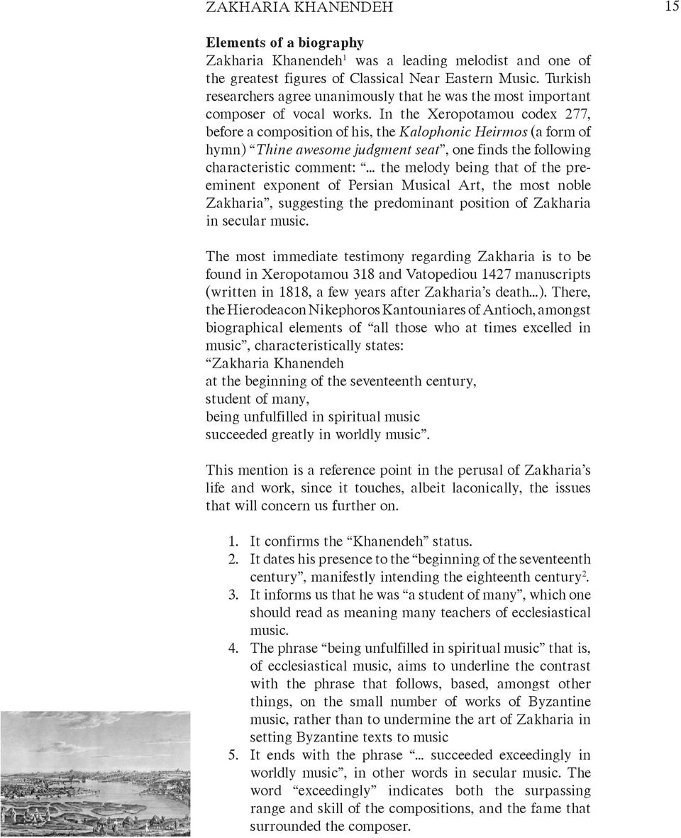 In the Xeropotamou codex 277, before a composition of his, the Kalophonic Heirmos (a form of hymn) Thine awesome judgment seat, one finds the following characteristic comment: the melody being that