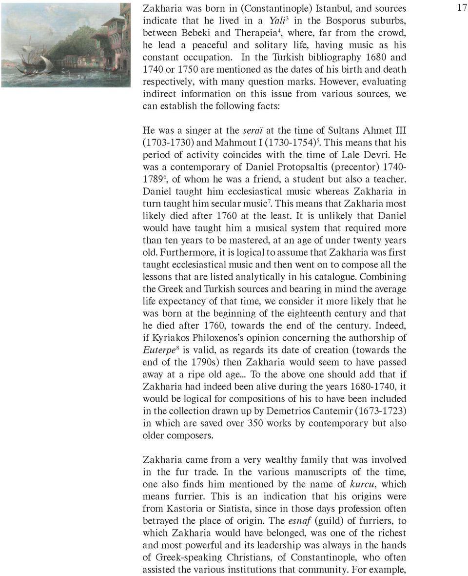 However, evaluating indirect information on this issue from various sources, we can establish the following facts: 17 He was a singer at the seraï at the time of Sultans Ahmet III (1703-1730) and