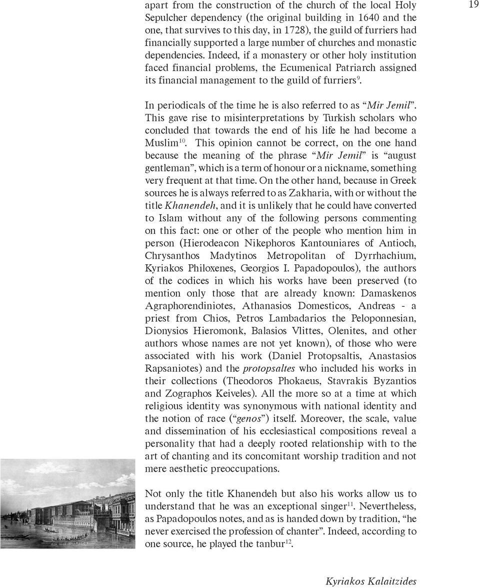 Indeed, if a monastery or other holy institution faced financial problems, the Ecumenical Patriarch assigned its financial management to the guild of furriers 9.