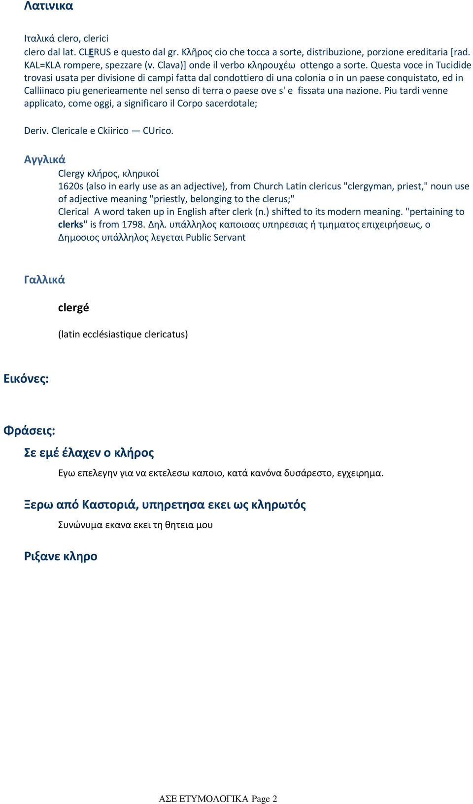 Questa voce in Tucidide trovasi usata per divisione di campi fatta dal condottiero di una colonia ο in un paese conquistato, ed in Calliinaco piu generieamente nel senso di terra ο paese ove s' e