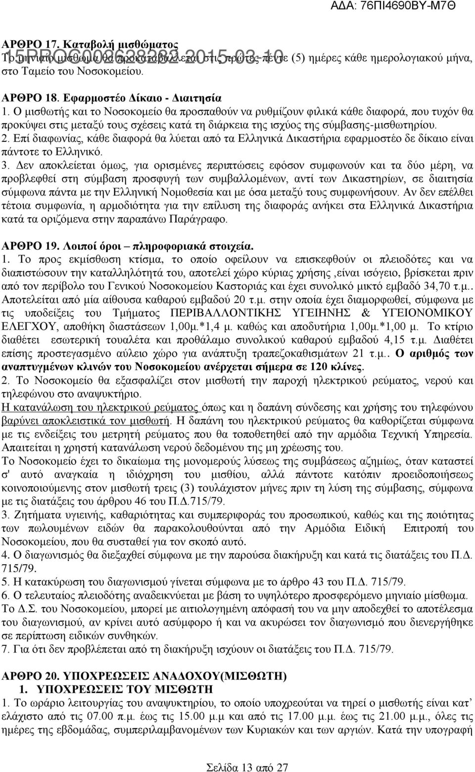 Ο μισθωτής και το Νοσοκομείο θα προσπαθούν να ρυθμίζουν φιλικά κάθε διαφορά, που τυχόν θα προκύψει στις μεταξύ τους σχέσεις κατά τη διάρκεια της ισχύος της σύμβασης-μισθωτηρίου. 2.