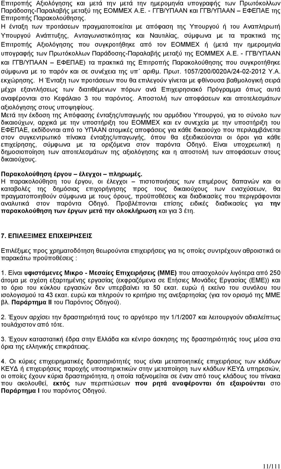 συγκροτήθηκε από τον ΕΟΜΜΕΧ ή (μετά την ημερομηνία υπογραφής των Πρωτόκολλων Παράδοσης-Παραλαβής μεταξύ της ΕΟΜΜΕΧ Α.Ε. - ΓΓΒ/ΥΠΑΑΝ και ΓΓΒ/ΥΠΑΑΝ ΕΦΕΠΑΕ) τα πρακτικά της Επιτροπής Παρακολούθησης που συγκροτήθηκε σύμφωνα με το παρόν και σε συνέχεια της υπ αριθμ.