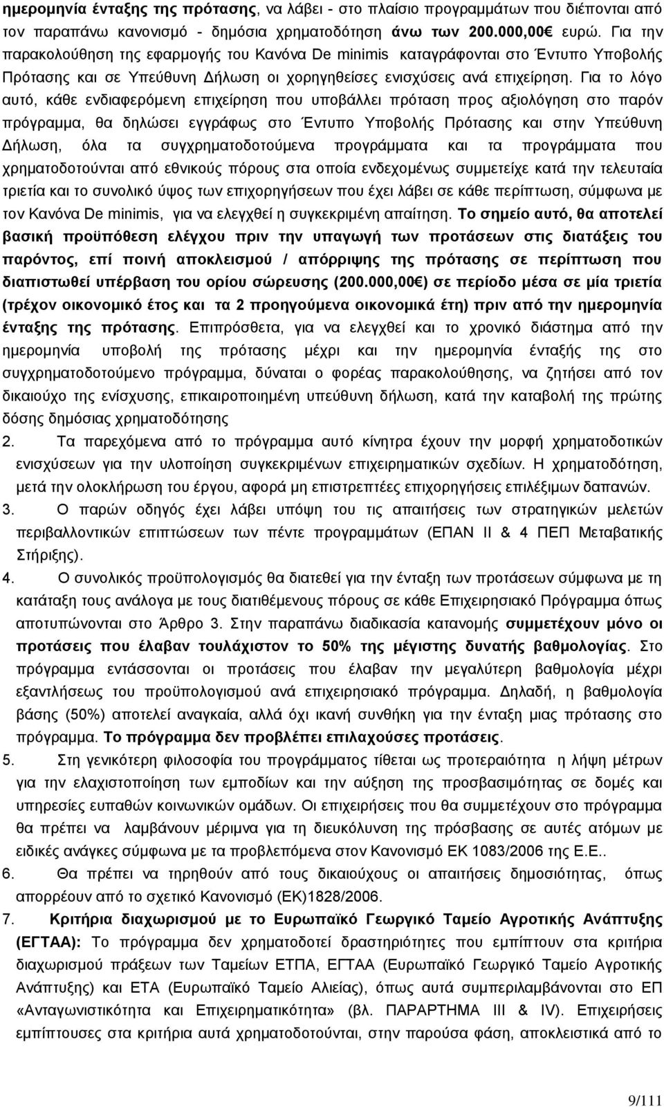 Για το λόγο αυτό, κάθε ενδιαφερόμενη επιχείρηση που υποβάλλει πρόταση προς αξιολόγηση στο παρόν πρόγραμμα, θα δηλώσει εγγράφως στο Έντυπο Υποβολής Πρότασης και στην Υπεύθυνη Δήλωση, όλα τα