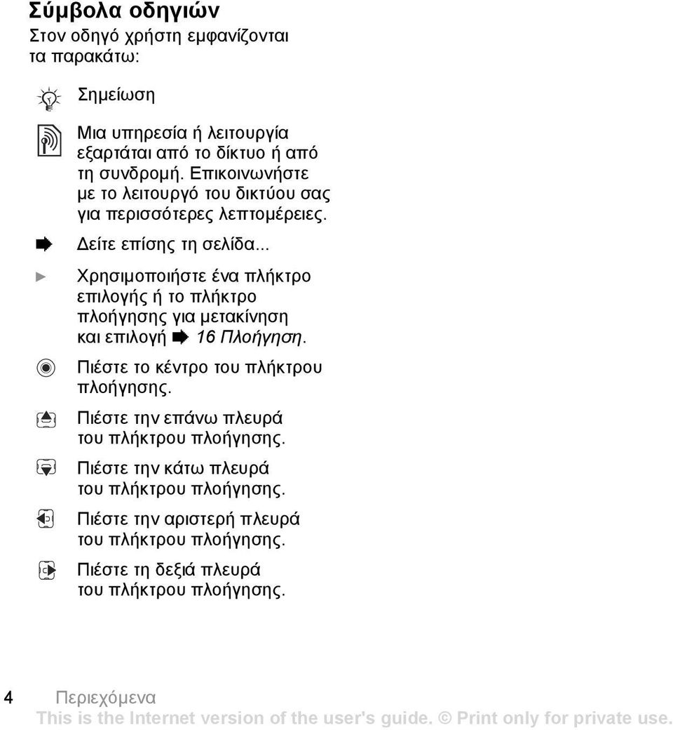 .. } Χρησιµοποιήστε ένα πλήκτρο επιλογής ή το πλήκτρο πλοήγησης για µετακίνηση και επιλογή % 16 Πλοήγηση. Πιέστε το κέντρο του πλήκτρου πλοήγησης.