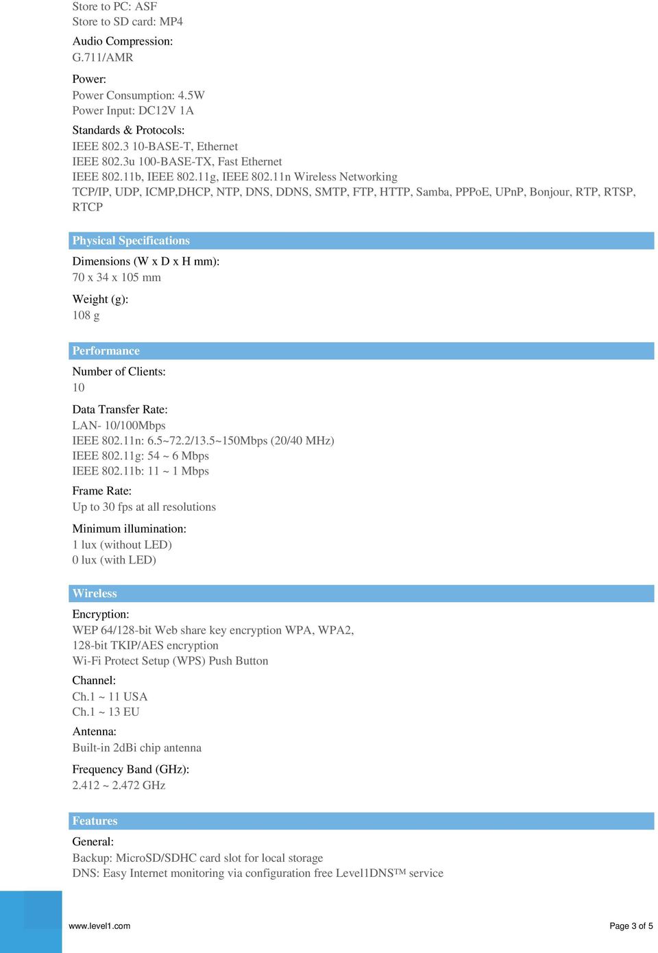 11n Wireless Networking TCP/IP, UDP, ICMP,DHCP, NTP, DNS, DDNS, SMTP, FTP, HTTP, Samba, PPPoE, UPnP, Bonjour, RTP, RTSP, RTCP Physical Specifications Dimensions (W x D x H mm): 70 x 34 x 105 mm