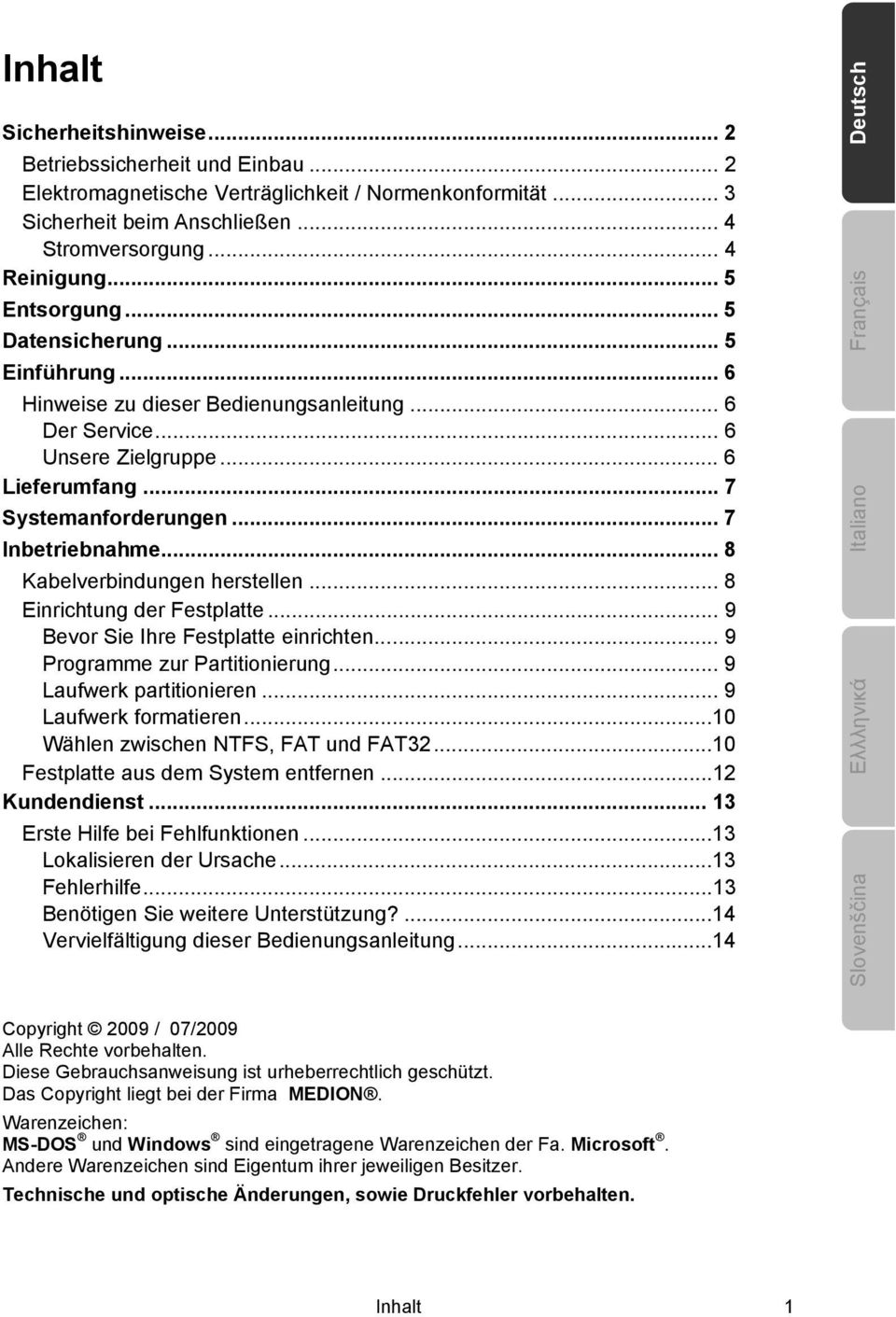 .. 8 Kabelverbindungen herstellen... 8 Einrichtung der Festplatte... 9 Bevor Sie Ihre Festplatte einrichten... 9 Programme zur Partitionierung... 9 Laufwerk partitionieren... 9 Laufwerk formatieren.