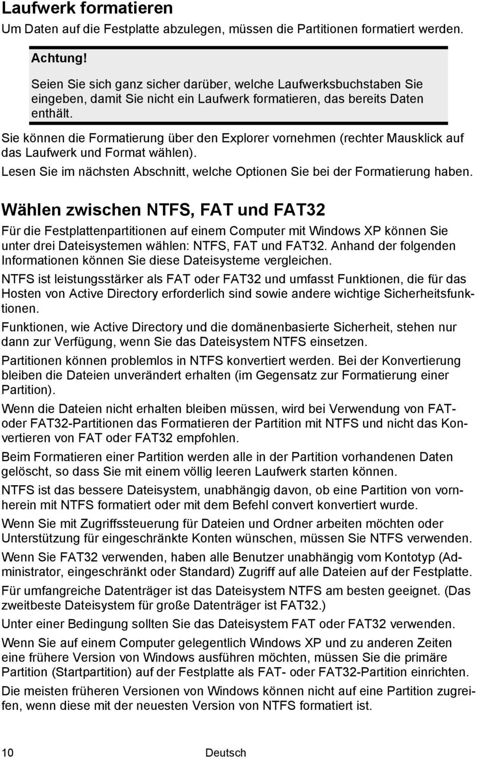 Sie können die Formatierung über den Explorer vornehmen (rechter Mausklick auf das Laufwerk und Format wählen). Lesen Sie im nächsten Abschnitt, welche Optionen Sie bei der Formatierung haben.
