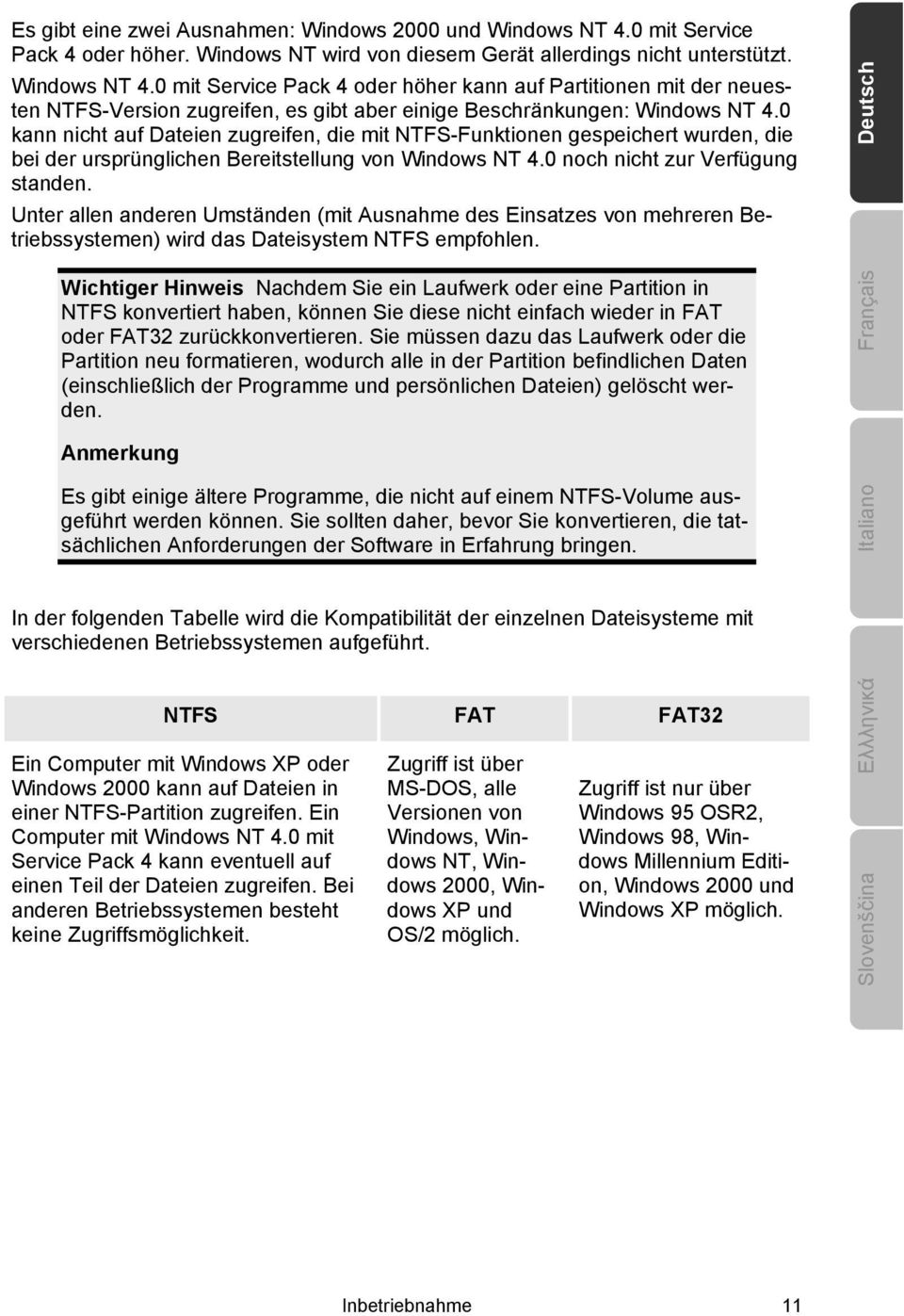 0 mit Service Pack 4 oder höher kann auf Partitionen mit der neuesten NTFS-Version zugreifen, es gibt aber einige Beschränkungen: Windows NT 4.