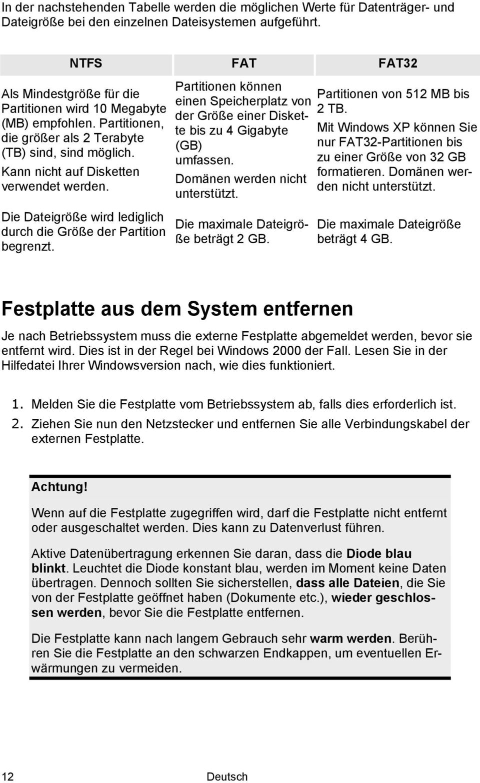 Die Dateigröße wird lediglich durch die Größe der Partition begrenzt. Partitionen können einen Speicherplatz von der Größe einer Diskette bis zu 4 Gigabyte (GB) umfassen.