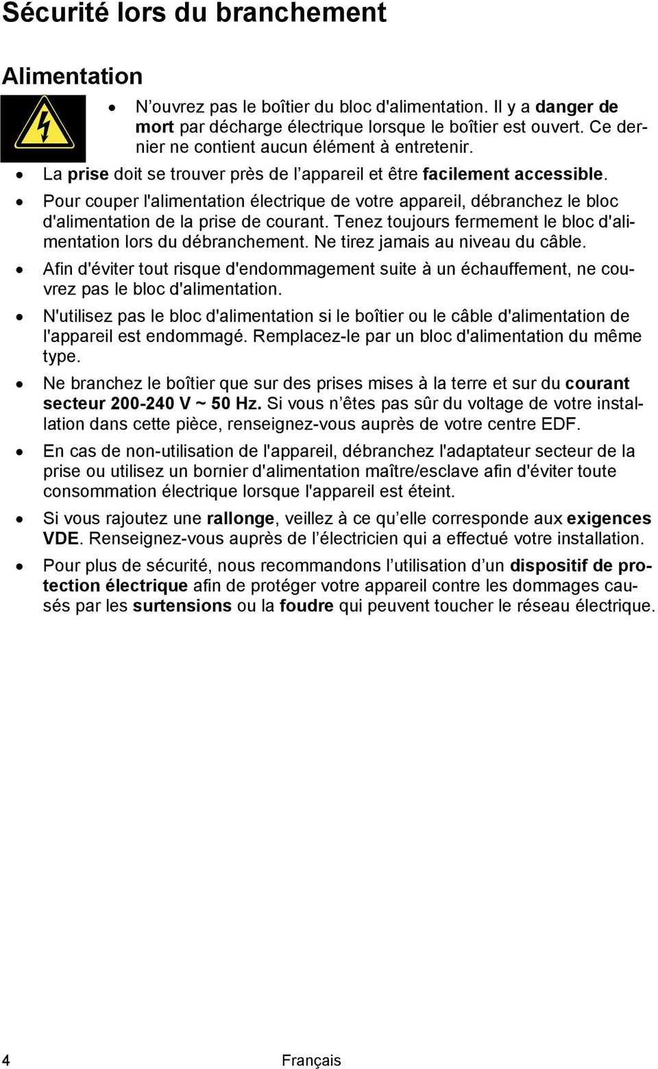 Pour couper l'alimentation électrique de votre appareil, débranchez le bloc d'alimentation de la prise de courant. Tenez toujours fermement le bloc d'alimentation lors du débranchement.