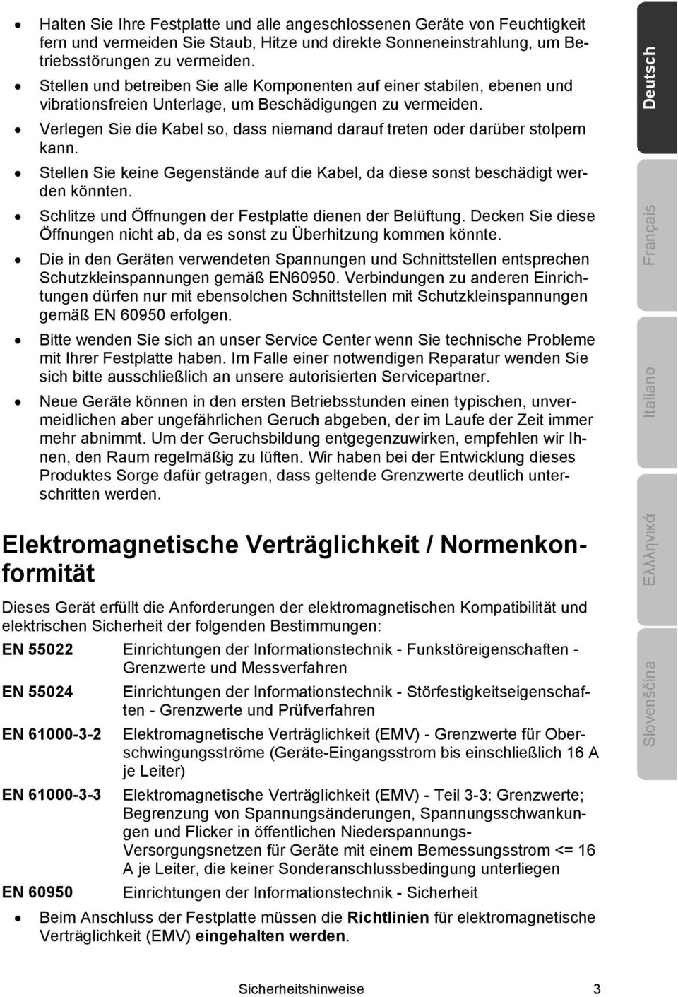 Verlegen Sie die Kabel so, dass niemand darauf treten oder darüber stolpern kann. Stellen Sie keine Gegenstände auf die Kabel, da diese sonst beschädigt werden könnten.