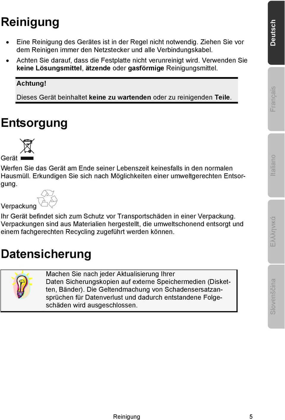 Dieses Gerät beinhaltet keine zu wartenden oder zu reinigenden Teile. Entsorgung Gerät Werfen Sie das Gerät am Ende seiner Lebenszeit keinesfalls in den normalen Hausmüll.