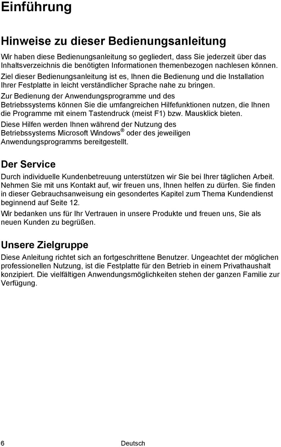 Zur Bedienung der Anwendungsprogramme und des Betriebssystems können Sie die umfangreichen Hilfefunktionen nutzen, die Ihnen die Programme mit einem Tastendruck (meist F1) bzw. Mausklick bieten.