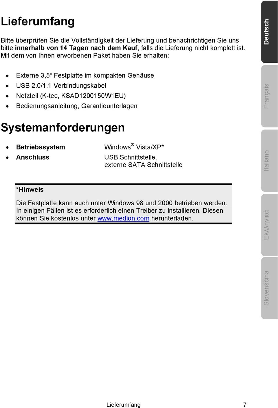 1 Verbindungskabel Netzteil (K-tec, KSAD1200150W1EU) Bedienungsanleitung, Garantieunterlagen Systemanforderungen Betriebssystem Windows Vista/XP* Anschluss USB Schnittstelle, externe