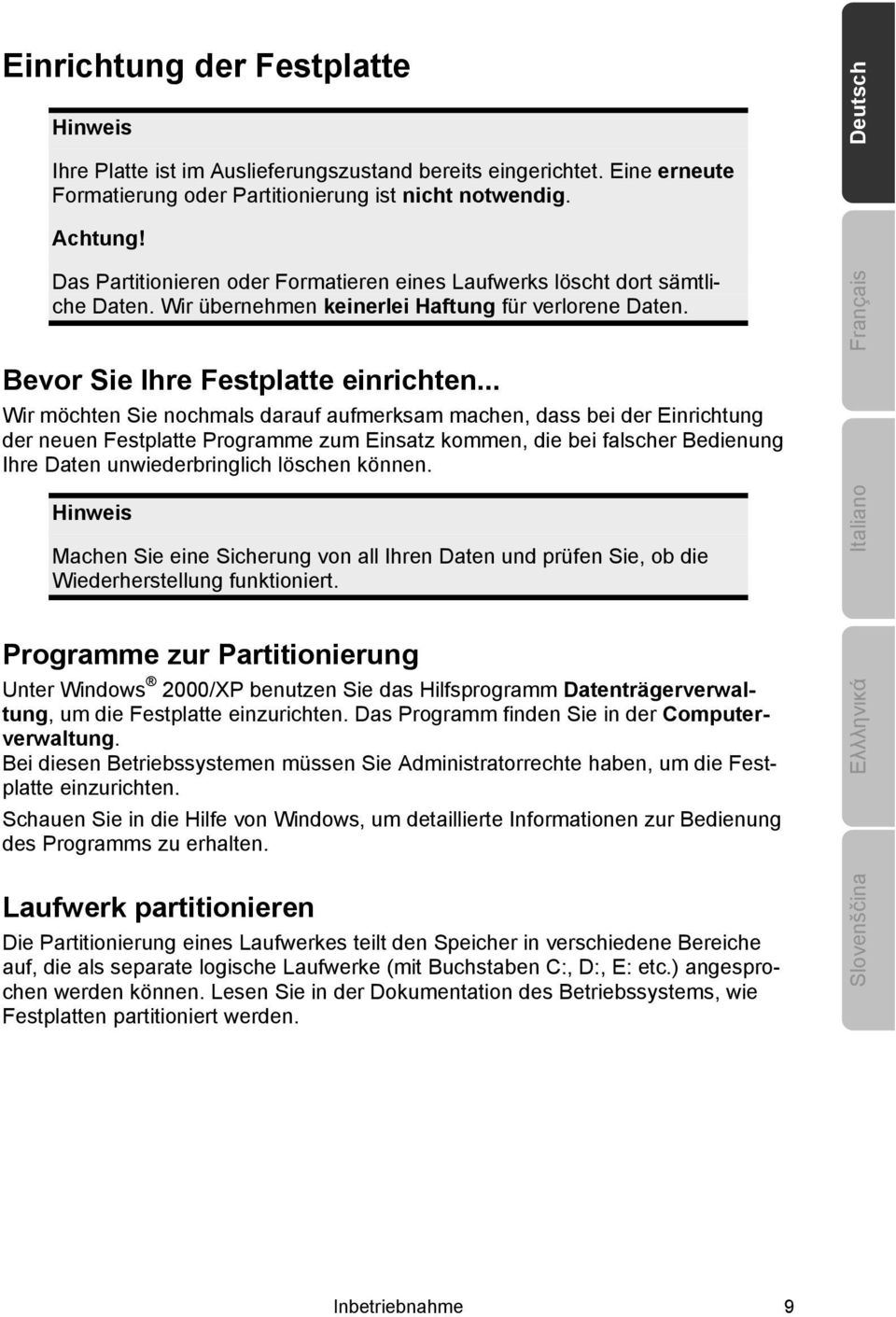 .. Wir möchten Sie nochmals darauf aufmerksam machen, dass bei der Einrichtung der neuen Festplatte Programme zum Einsatz kommen, die bei falscher Bedienung Ihre Daten unwiederbringlich löschen können.