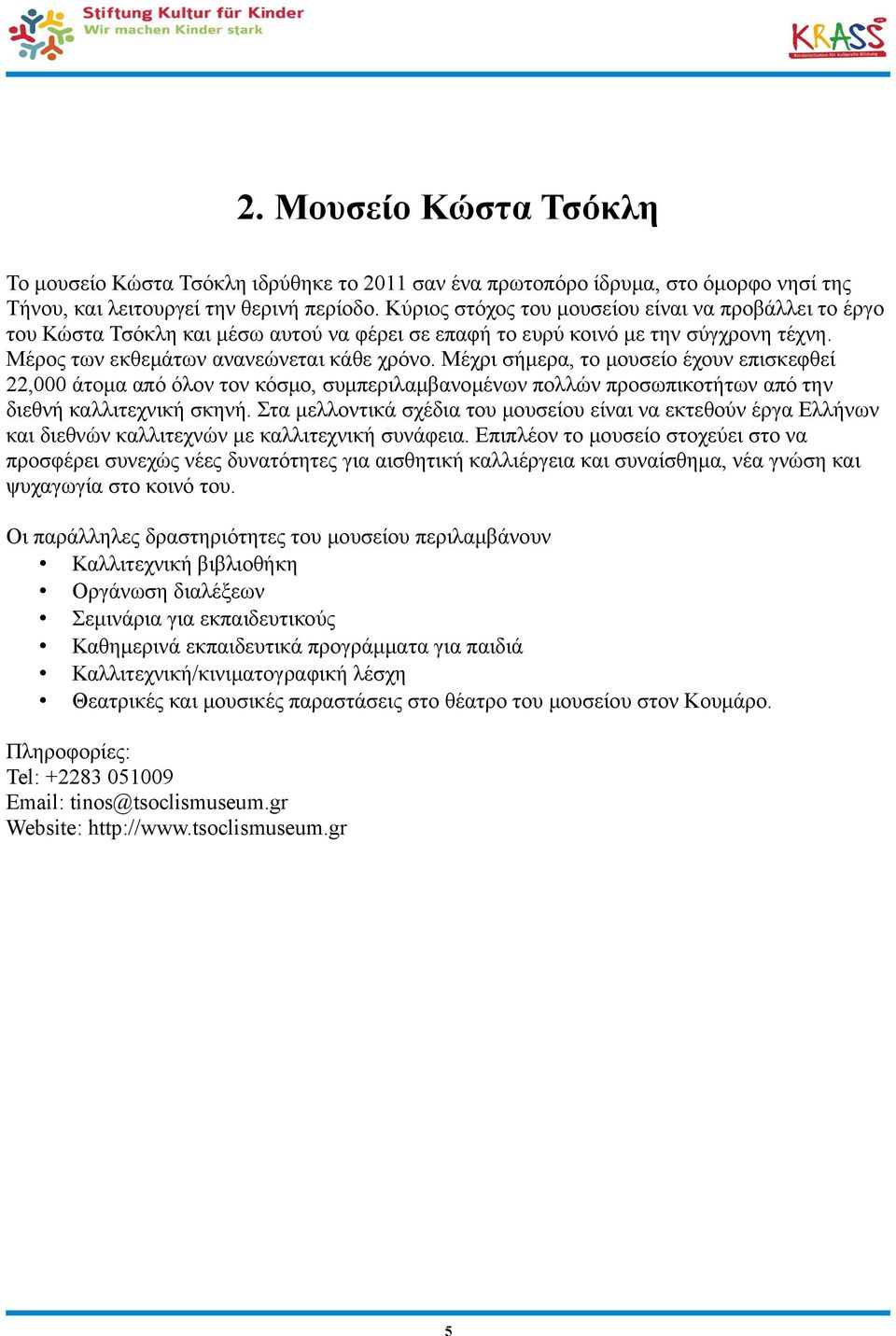 Μέχρι σήμερα, το μουσείο έχουν επισκεφθεί 22,000 άτομα από όλον τον κόσμο, συμπεριλαμβανομένων πολλών προσωπικοτήτων από την διεθνή καλλιτεχνική σκηνή.